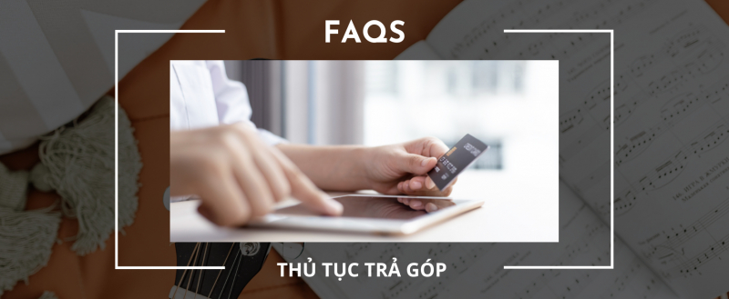 CÁC CÂU HỎI THƯỜNG GẶP VỀ THỦ TỤC TRẢ GÓP 