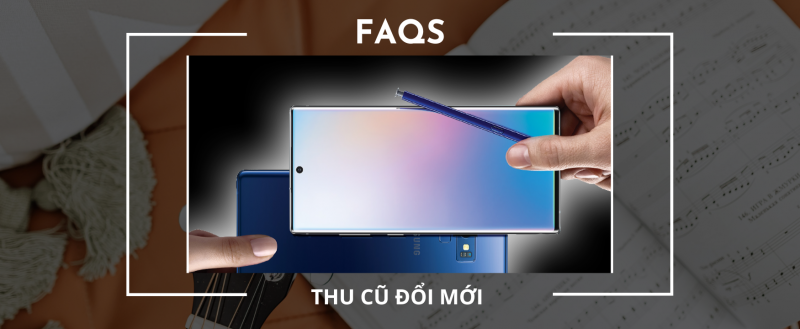 CÁC CÂU HỎI THƯỜNG GẶP VỀ THU CŨ LÊN ĐỜI 